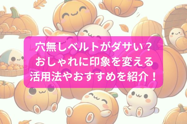 穴無しベルトがダサい？おしゃれに印象を変える活用法やおすすめを紹介！