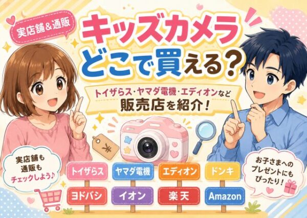 【キッズカメラ】どこで買える？トイザらス・ヤマダ電機・エディオンなど販売店を紹介！